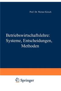 Betriebswirtschaftslehre: Systeme, Entscheidungen, Methoden