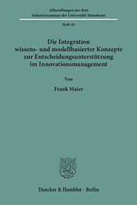 Die Integration Wissens- Und Modellbasierter Konzepte Zur Entscheidungsunterstutzung Im Innovationsmanagement