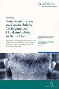 Sozialkonstruktion Und Strafrechtliche Verfolgung Von Hasskriminalitat in Deutschland: Eine Empirische Untersuchung Polizeilicher Und Justizieller Definitions- Und Selektionsprozesse Bei Der Bearbeitung Vorurteilsmotivierter Straftaten