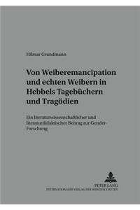Von «Weiber-Emancipation» Und «Echten Weibern» in Hebbels Tagebuechern Und Tragoedien