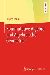 Kommutative Algebra und Algebraische Geometrie