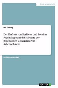 Einfluss von Resilienz und Positiver Psychologie auf die Stärkung der psychischen Gesundheit von Arbeitnehmern