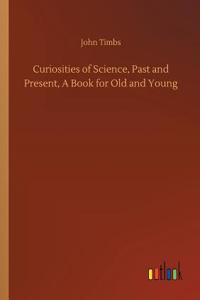 Curiosities of Science, Past and Present, A Book for Old and Young