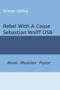 Rebel With A Cause - Sebastian Wolff OSB