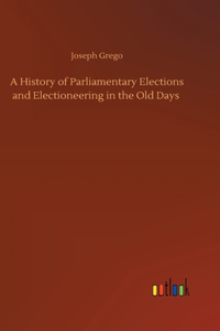 A History of Parliamentary Elections and Electioneering in the Old Days