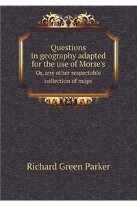 Questions in Geography Adapted for the Use of Morse's Or, Any Other Respectable Collection of Maps