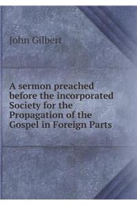 A Sermon Preached Before the Incorporated Society for the Propagation of the Gospel in Foreign Parts