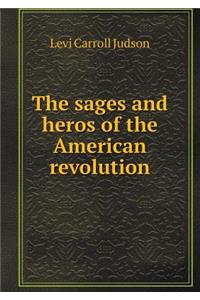 The Sages and Heros of the American Revolution