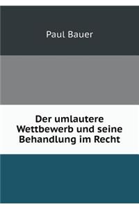 Der umlautere Wettbewerb und seine Behandlung im Recht