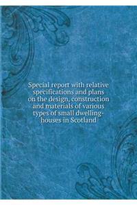 Special Report with Relative Specifications and Plans on the Design, Construction and Materials of Various Types of Small Dwelling-Houses in Scotland
