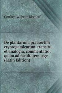 De plantarum, praesertim cryptogamicarum, transitu et analogia, commentatio: quam ad facultatem lege (Latin Edition)