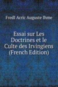 Essai sur Les Doctrines et le Culte des Irvingiens (French Edition)
