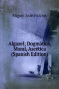 Algazel; Dogmatica, Moral, Ascetica (Spanish Edition)
