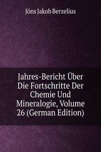 Jahres-Bericht Uber Die Fortschritte Der Chemie Und Mineralogie, Volume 26 (German Edition)