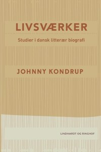 Livsværker. Studier i dansk litterær biografi