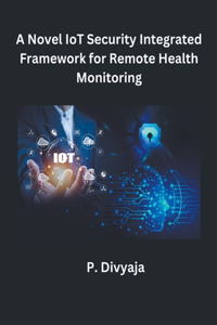 Novel IoT Security Integrated Framework for Remote Health Monitoring