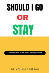 Should I Go or Stay: A Comprehensive Guide to Making Relationship Decisions