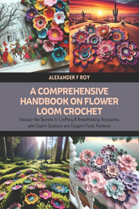 A Comprehensive Handbook on Flower Loom Crochet