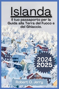 Guida turistica dell'Islanda 2024- 2025: Il tuo passaporto per la terra del fuoco e del ghiaccio: scopri le sorgenti termali nascoste ed esplora le meraviglie glaciali con foto straordinari