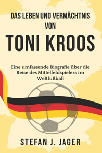 Leben und Vermächtnis von Toni Kroos