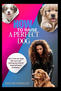 How to Raise a Perfect Dog