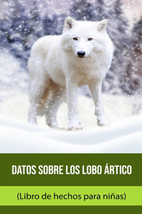Datos sobre los Lobo ártico (Libro de hechos para niñas)