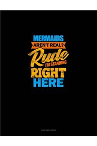 Mermaids Aren't Real? Rude, I'm Standing Right Here