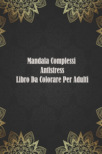 Mandala Complessi Antistress Libro Da Colorare Per Adulti