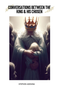 Conversations between the King And His chosen.