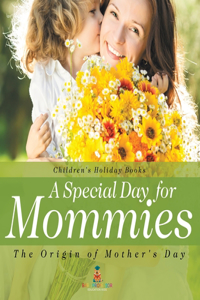 Special Day for Mommies: The Origin of Mother's Day - Holiday Book for Kids Children's Holiday Books