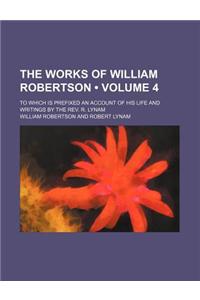 The Works of William Robertson (Volume 4); To Which Is Prefixed an Account of His Life and Writings by the REV. R. Lynam