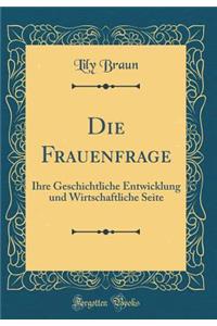 Die Frauenfrage: Ihre Geschichtliche Entwicklung und Wirtschaftliche Seite (Classic Reprint)