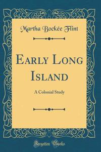 Early Long Island: A Colonial Study (Classic Reprint)