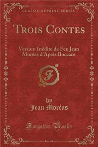 Trois Contes: Version InÃ©dite de Feu Jean MorÃ©as d'AprÃ¨s Boccace (Classic Reprint)