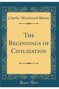 The Beginnings of Civilization (Classic Reprint)