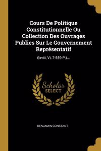 Cours De Politique Constitutionnelle Ou Collection Des Ouvrages Publies Sur Le Gouvernement Représentatif
