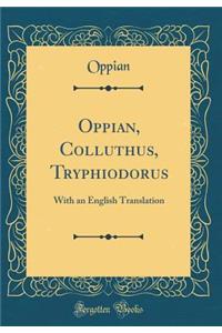 Oppian, Colluthus, Tryphiodorus: With an English Translation (Classic Reprint)