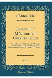 Journal Et Mémoires de Charles Collé, Vol. 1: Sur les Hommes de Lettres, les Ouvrages Dramatique Et Événements, les Plus Mémorables du Règne de Louis XV (1748-1772) (Classic Reprint)