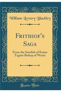 Frithiof's Saga: From the Swedish of Esaias TegnÃ©r Bishop of Wexio (Classic Reprint)