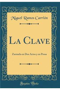 La Clave: Zarzuela en Dos Actos y en Prosa (Classic Reprint)