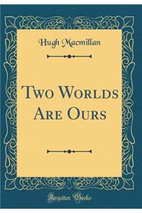 Two Worlds Are Ours (Classic Reprint)