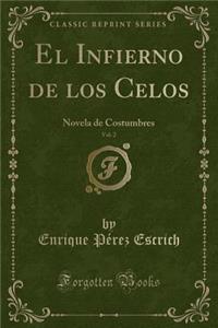 El Infierno de Los Celos, Vol. 2: Novela de Costumbres (Classic Reprint): Novela de Costumbres (Classic Reprint)