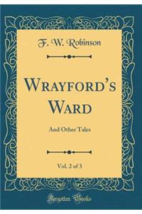 Wrayford's Ward, Vol. 2 of 3: And Other Tales (Classic Reprint)