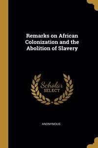 Remarks on African Colonization and the Abolition of Slavery