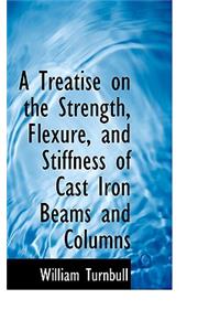 A Treatise on the Strength, Flexure, and Stiffness of Cast Iron Beams and Columns