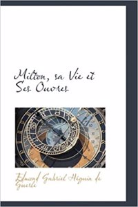 Milton, Sa Vie Et Ses Ouvres