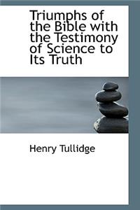Triumphs of the Bible with the Testimony of Science to Its Truth