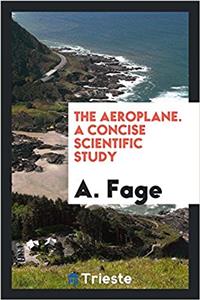 The Aeroplane. a Concise Scientific Study