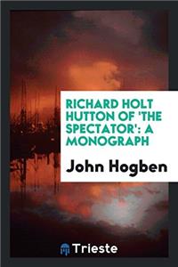 Richard Holt Hutton of 'the Spectator'