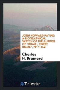 John Howard Payne: A Biographical Sketch of the Author of 